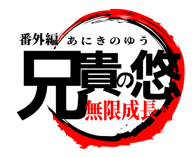 番外編 兄貴の悠 あにきのゆう 無限成長編
