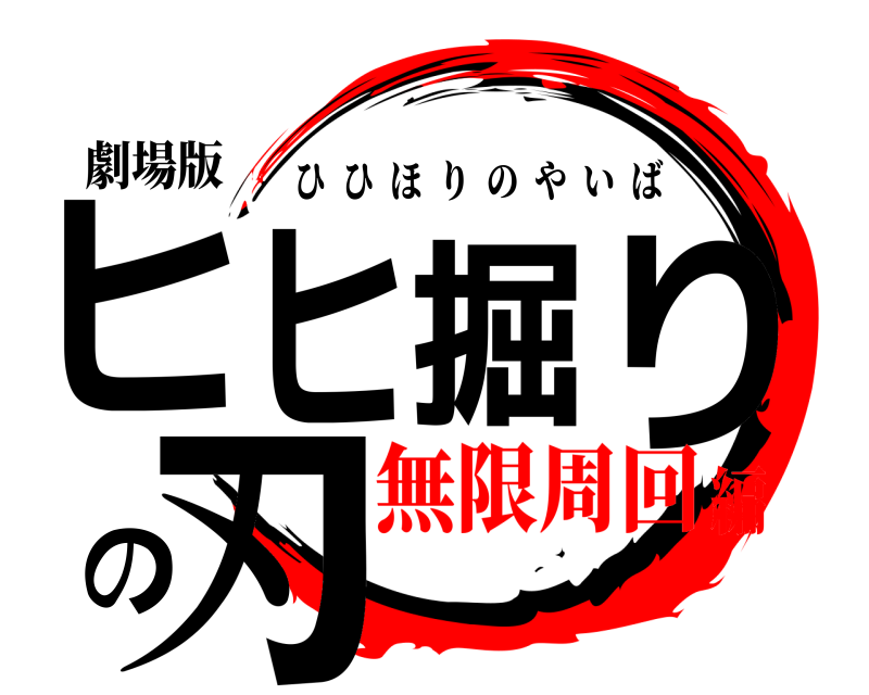 劇場版 ヒヒ掘りの刃 ひひほりのやいば 無限周回編