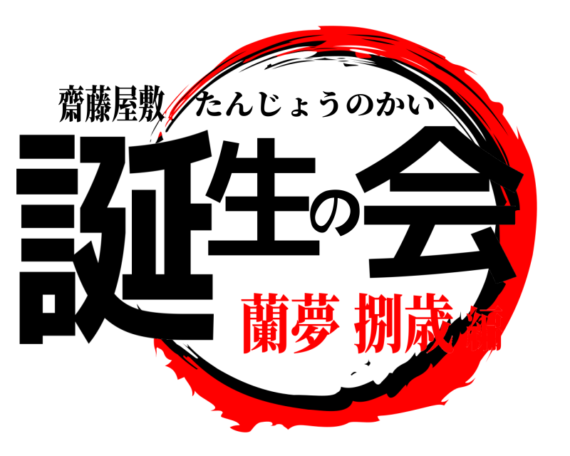 齋藤屋敷 誕生の会 たんじょうのかい 蘭夢 捌歳編