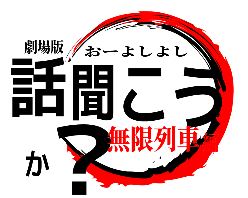 劇場版 話聞こうか？ おーよしよし 無限列車編
