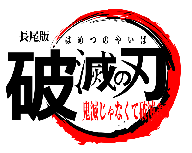 長尾版 破滅の刃 はめつのやいば 鬼滅じゃなくて破滅編