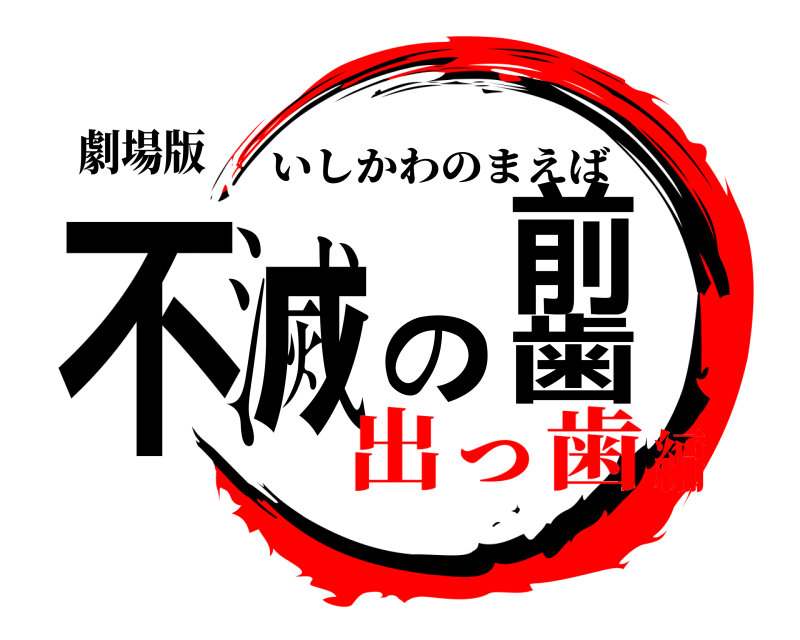 劇場版 不滅の前歯 いしかわのまえば 出っ歯編