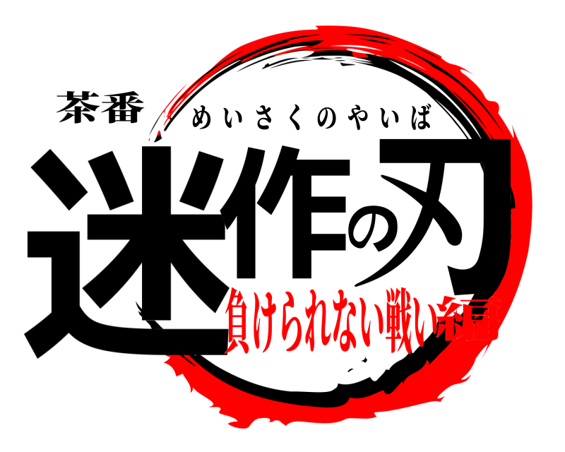 茶番 迷作の刃 めいさくのやいば 負けられない戦い編
