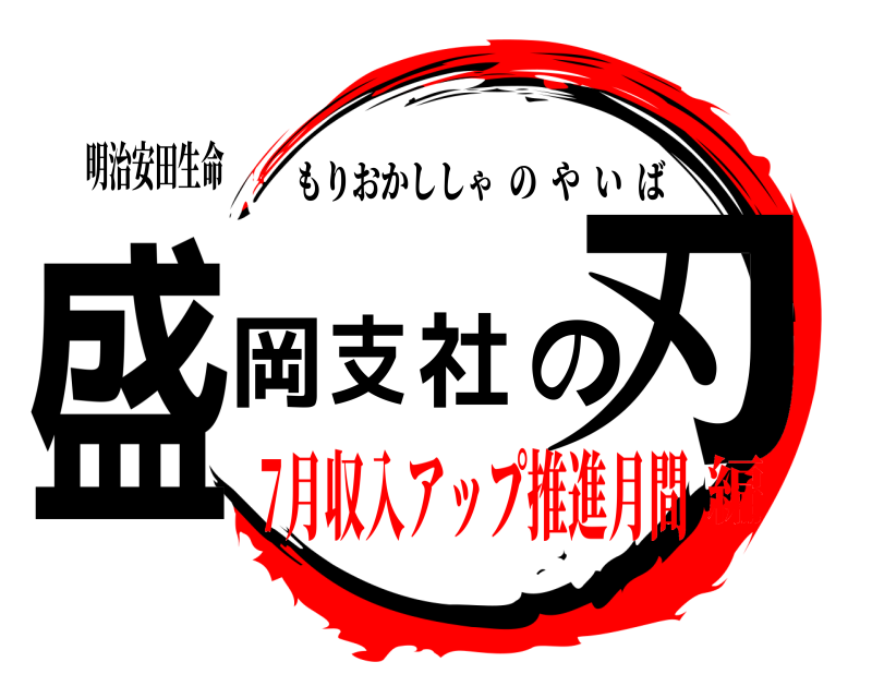 明治安田生命 盛岡支社の刃 もりおかししゃのやいば 7月収入アップ推進月間編