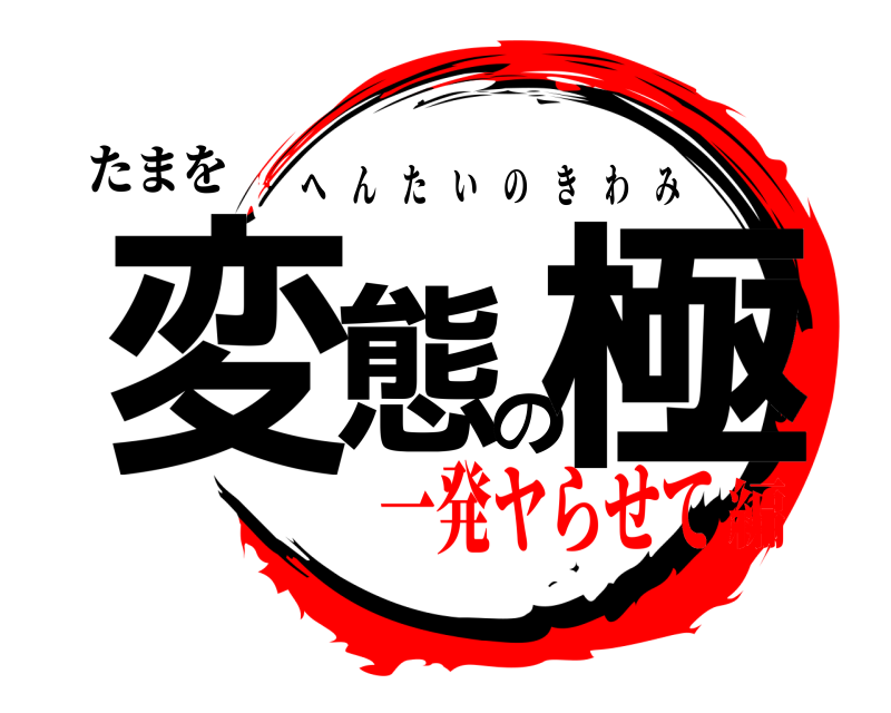 たまを 変態の極 へんたいのきわみ 一発ヤらせて編