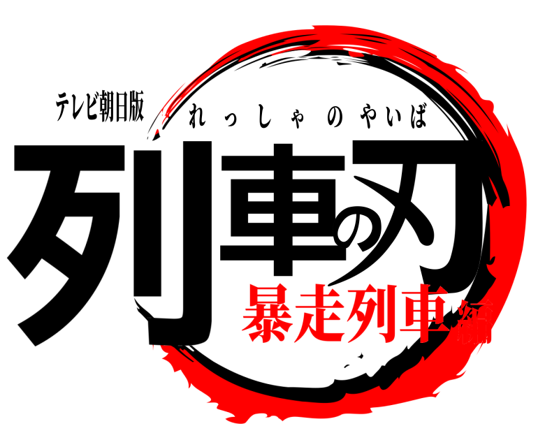 テレビ朝日版 列車の刃 れっしゃのやいば 暴走列車編
