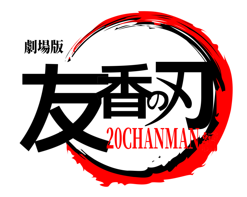 劇場版 友香の刃  20CHANMAN編