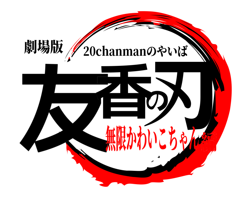 劇場版 友香の刃 20chanmanのやいば 無限かわいこちゃん編