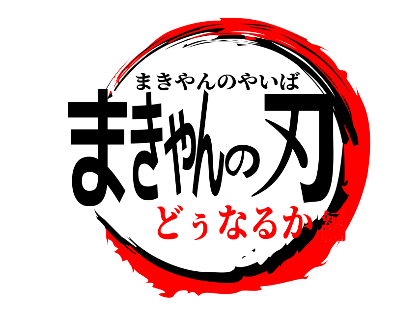  まきやんの刃 まきやんのやいば どぅなるか編