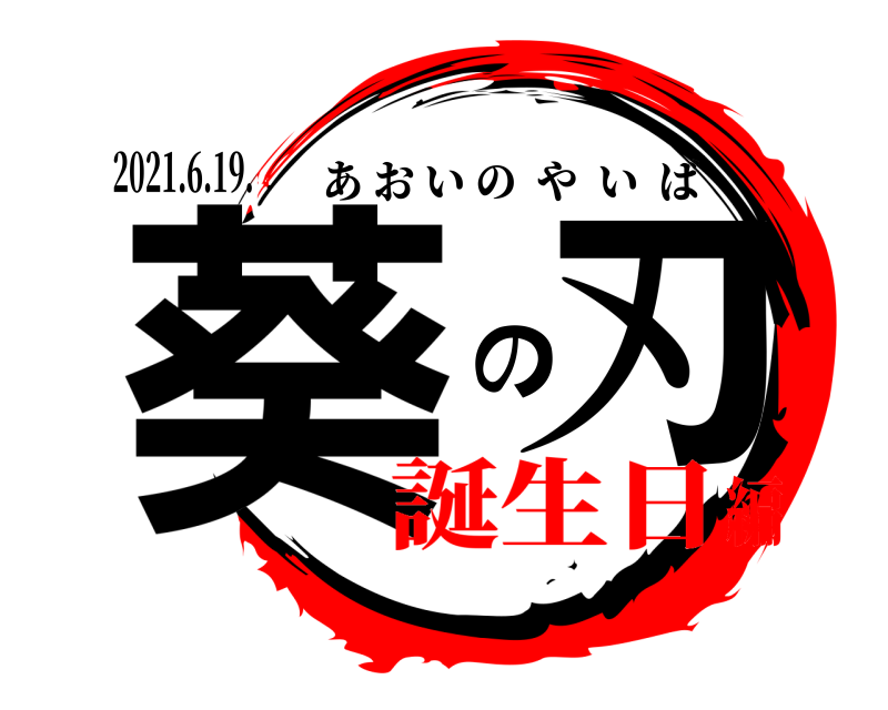 2021.6.19. 葵 の刃 あおいのやいば 誕生日編