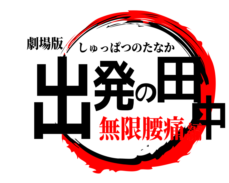 劇場版 出発の田中 しゅっぱつのたなか 無限腰痛編