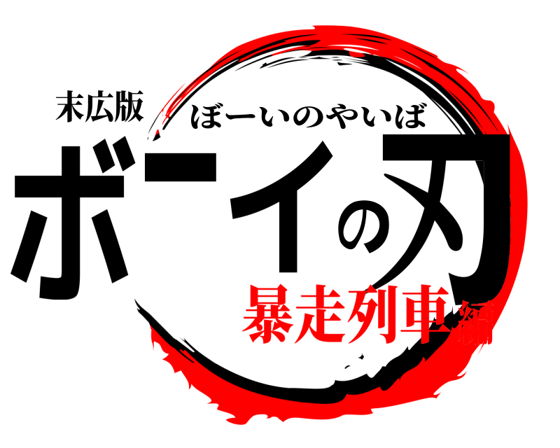 末広版 ボーイの刃 ぼーいのやいば 暴走列車編