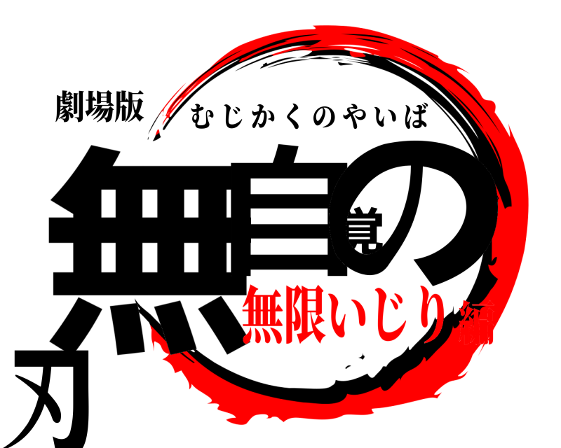 劇場版 無自覚の刃 むじかくのやいば 無限いじり編