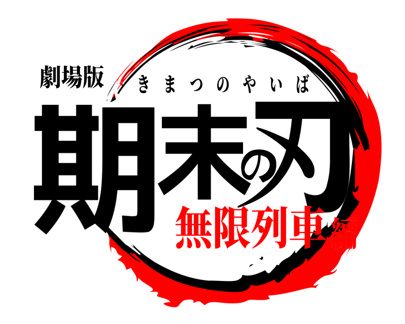 劇場版 期末の刃 きまつのやいば 無限列車編