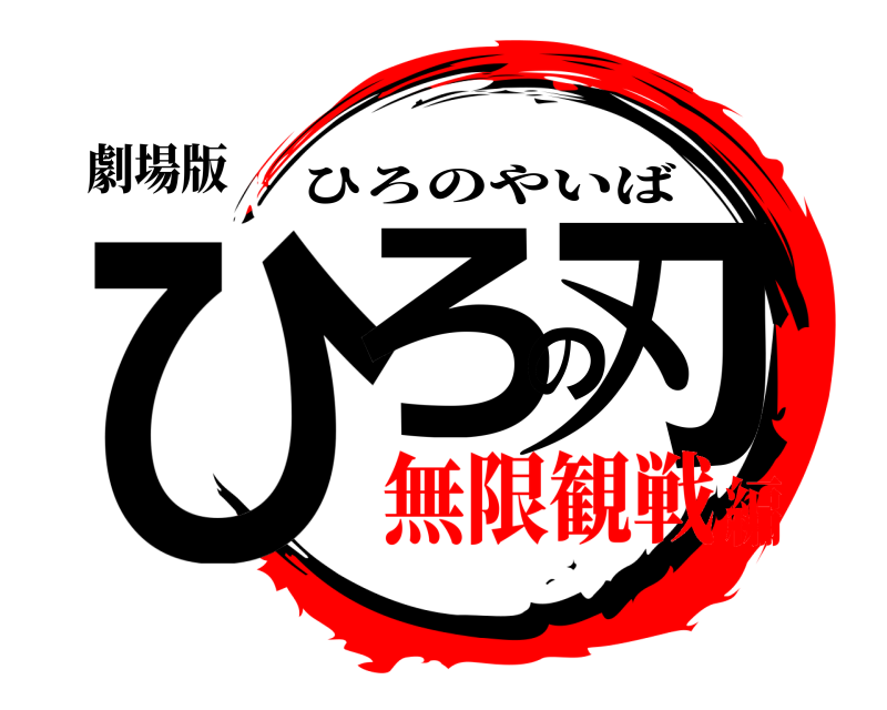 劇場版 ひろの刃 ひろのやいば 無限観戦編