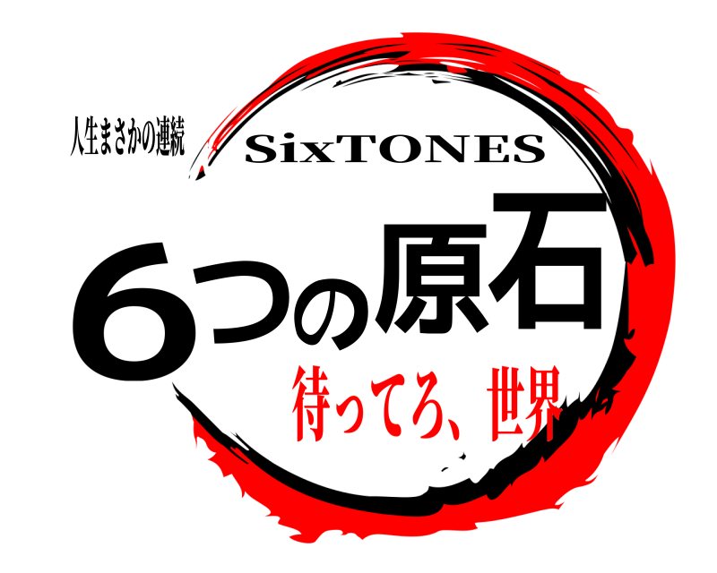 人生まさかの連続 6つの原石 SixTONES 待ってろ、世界