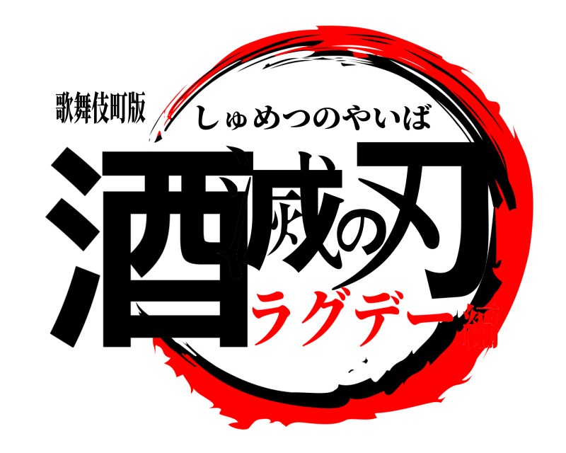 歌舞伎町版 酒滅の刃 しゅめつのやいば ラグデー編
