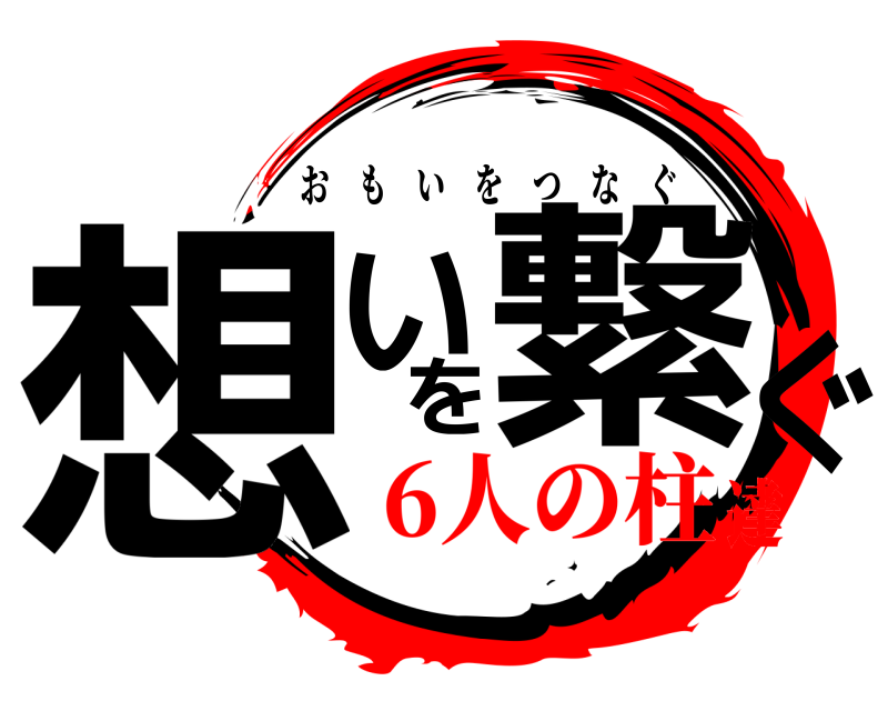  想いを繋ぐ おもいをつなぐ 6人の柱達