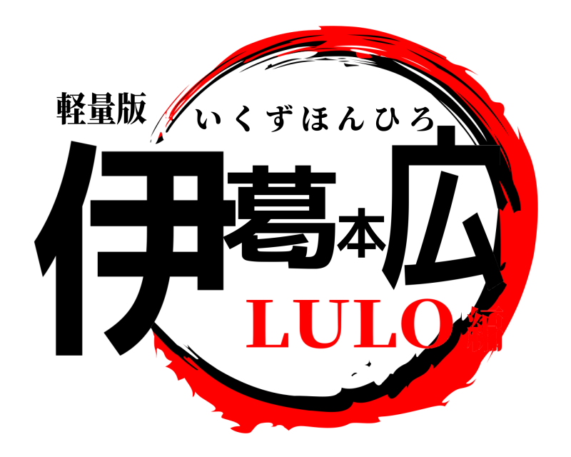 軽量版 伊葛本広 いくずほんひろ LULO編