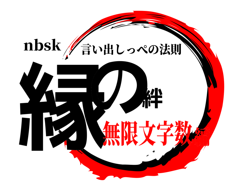 nbsk 縁の絆 言い出しっぺの法則 無限文字数編