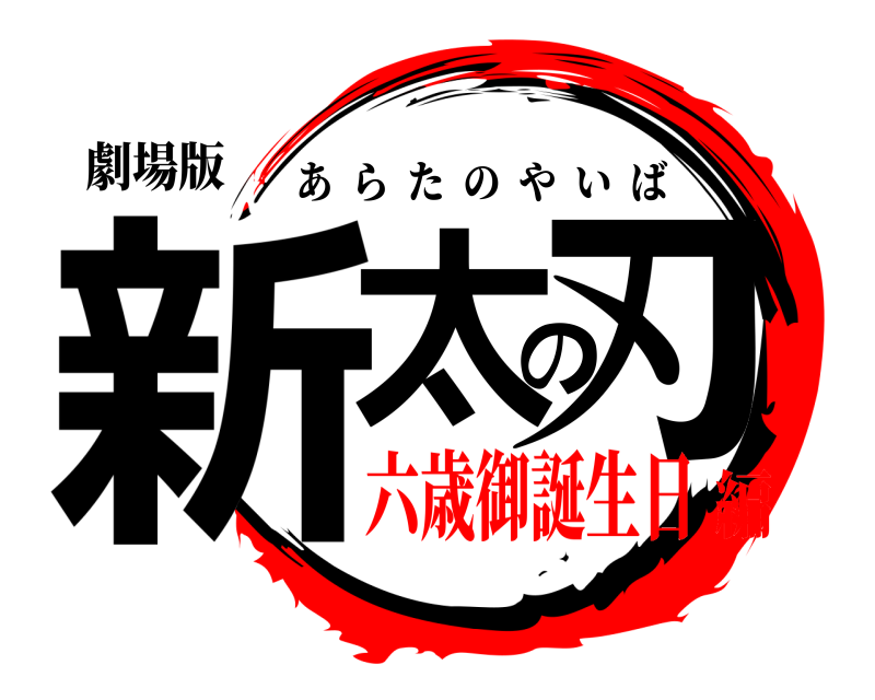 劇場版 新太の刃 あらたのやいば 六歳御誕生日編