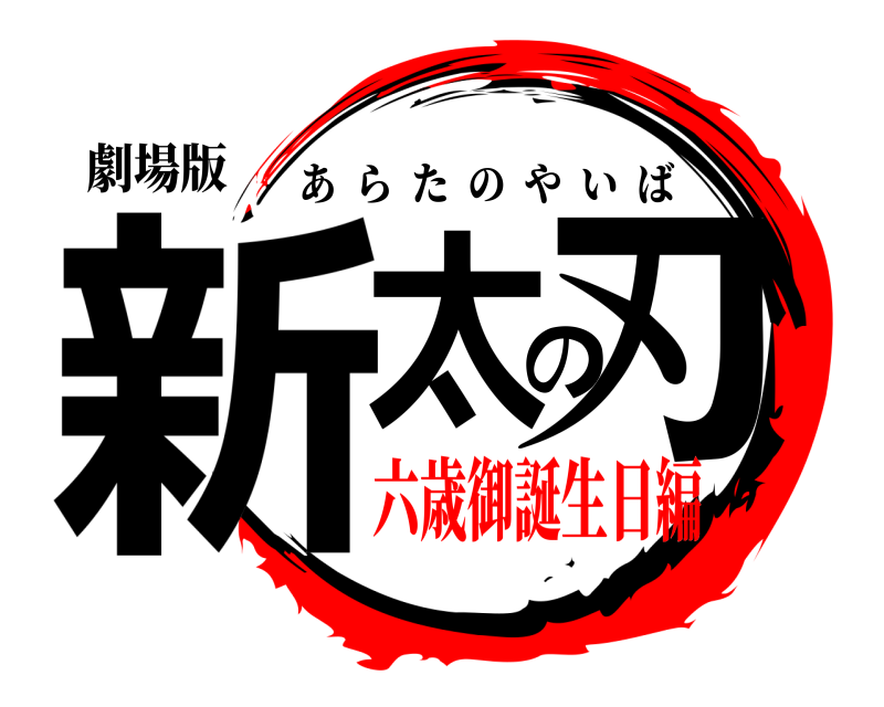 劇場版 新太の刃 あらたのやいば 六歳御誕生日編