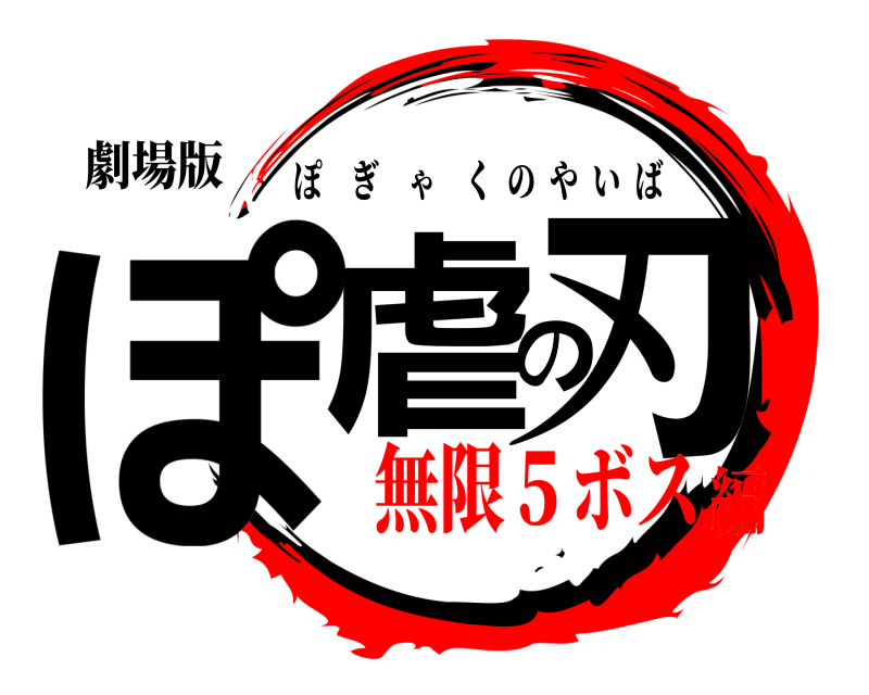 劇場版 ぽ虐の刃 ぽぎゃくのやいば 無限５ボス編
