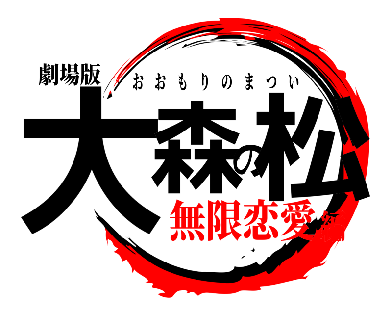 劇場版 大森の松 おおもりのまつい 無限恋愛編