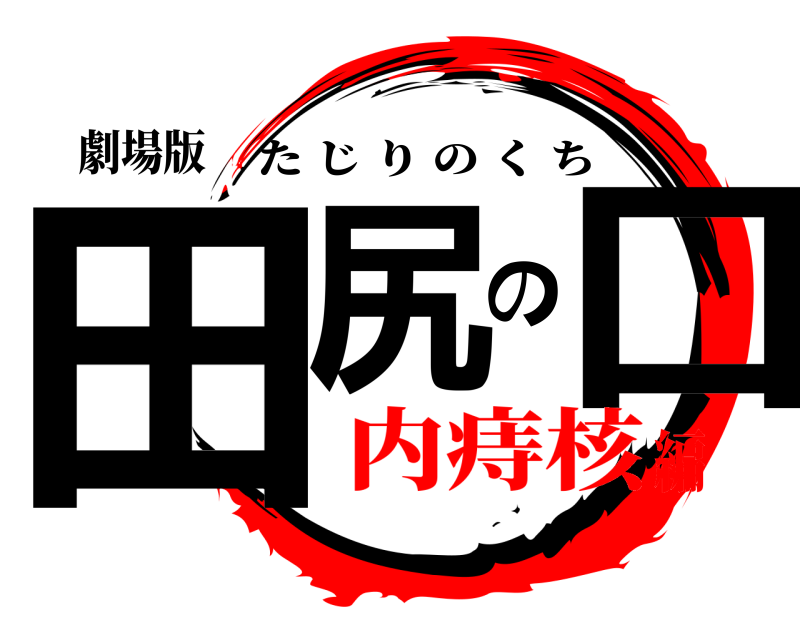 劇場版 田尻の口 たじりのくち 内痔核編