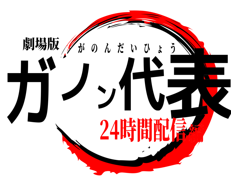 劇場版 ガノ代ン表 がのんだいひょう 24時間配信編