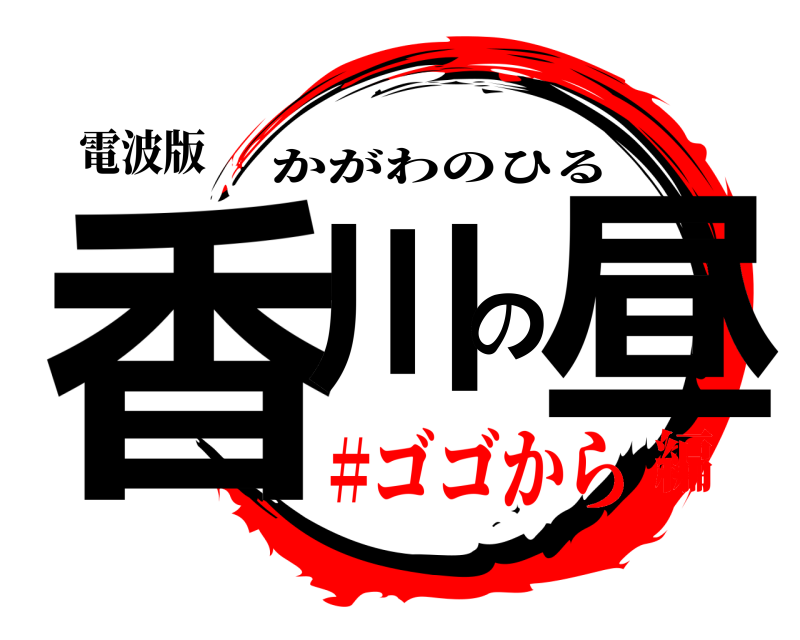 電波版 香川の昼 かがわのひる #ゴゴから編