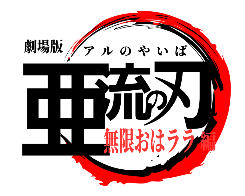 劇場版 亜流の刃 アルのやいば 無限おはララ編