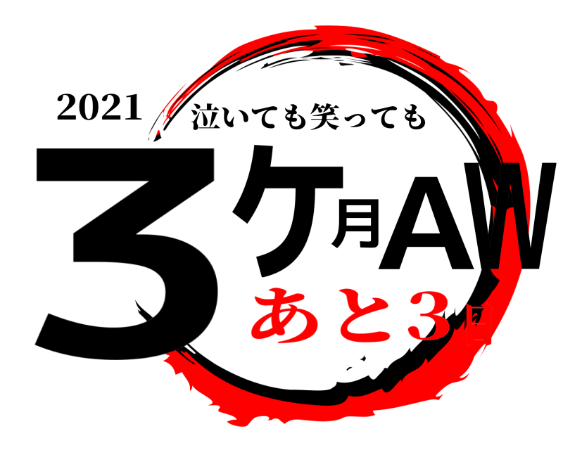 2021 3ヶ月AW 泣いても笑っても あと3日
