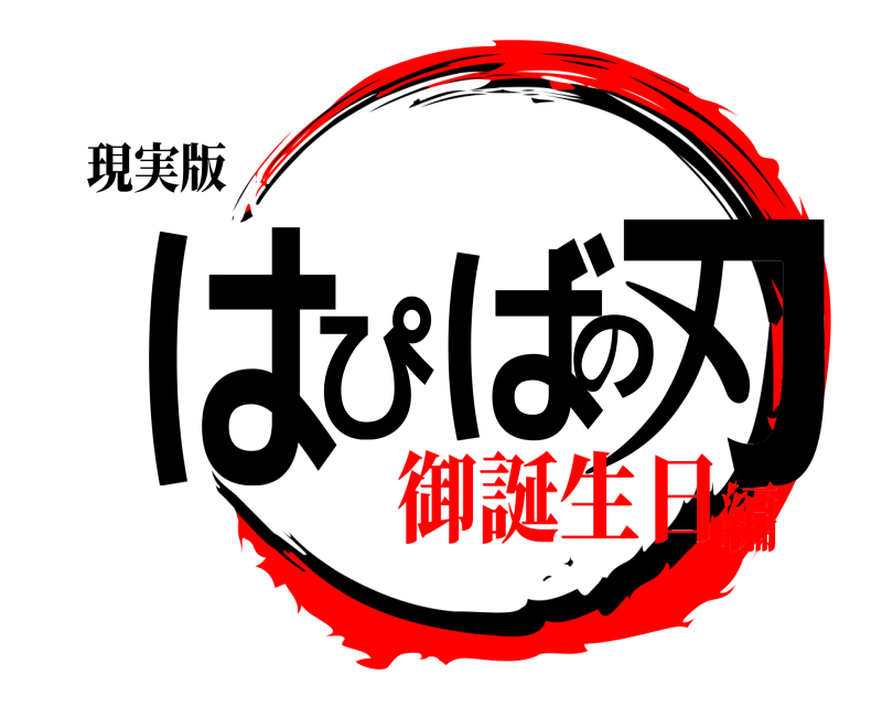 現実版 はぴばの刃  御誕生日編