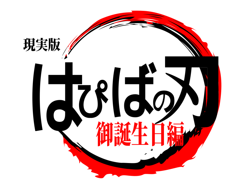 現実版 はぴばの刃  御誕生日編