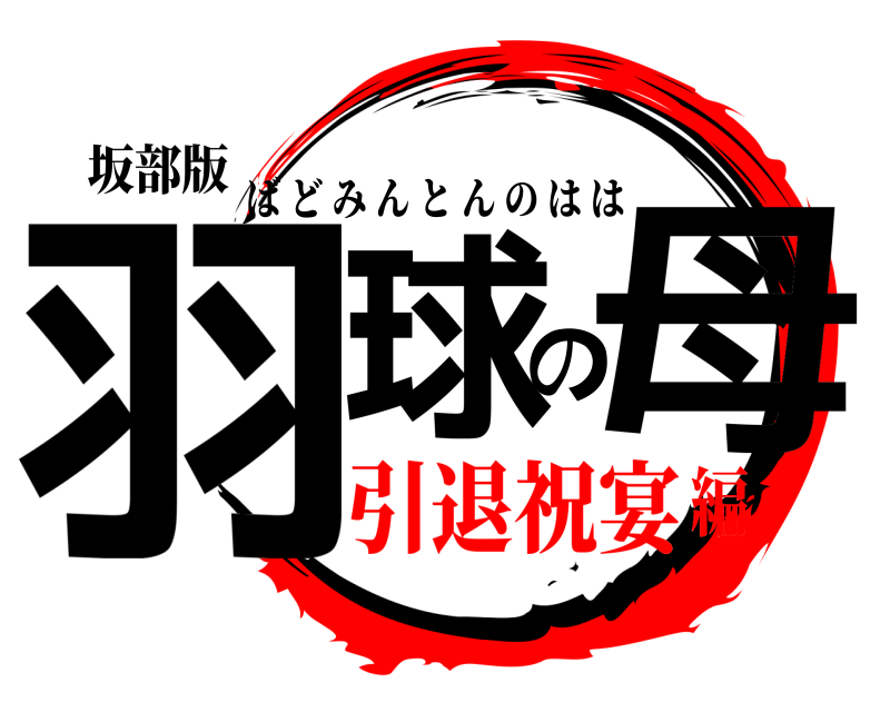 坂部版 羽球の母 ばどみんとんのはは 引退祝宴編