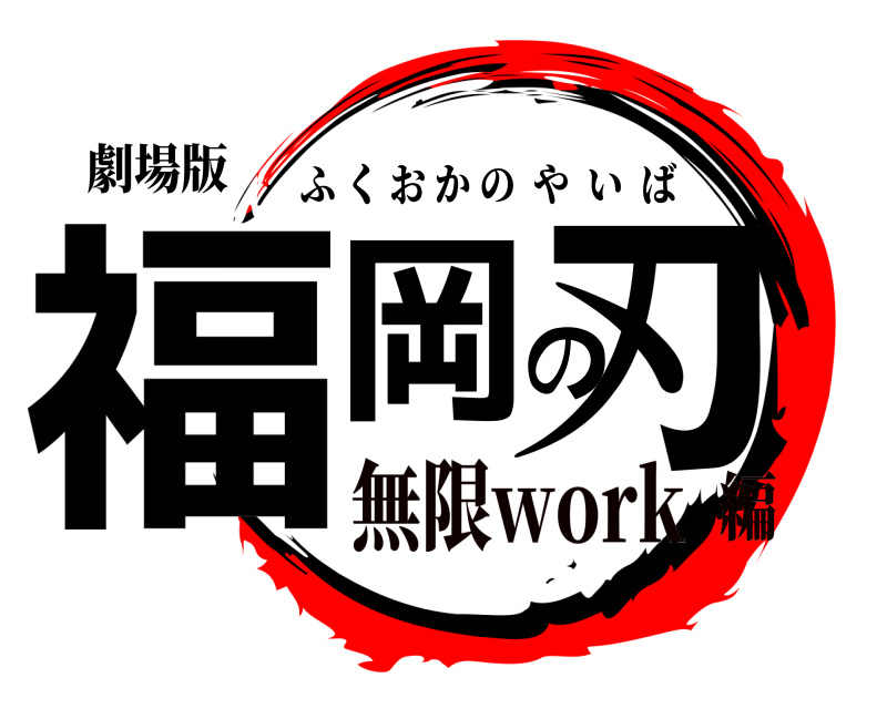 劇場版 福岡の刃 ふくおかのやいば 無限work編