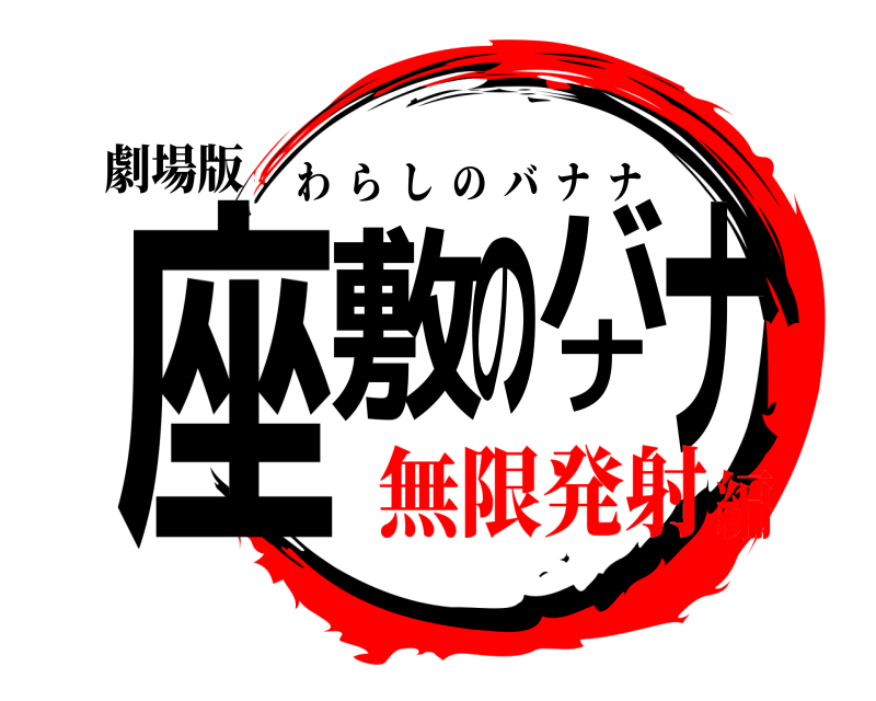 劇場版 座敷のバナナ わらしのバナナ 無限発射編