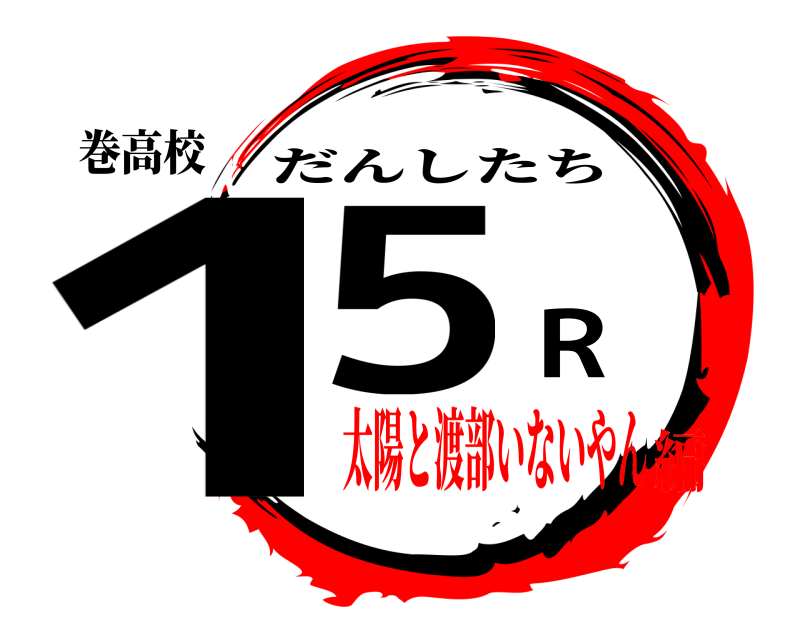 巻高校 15R だんしたち 太陽と渡部いないやん編