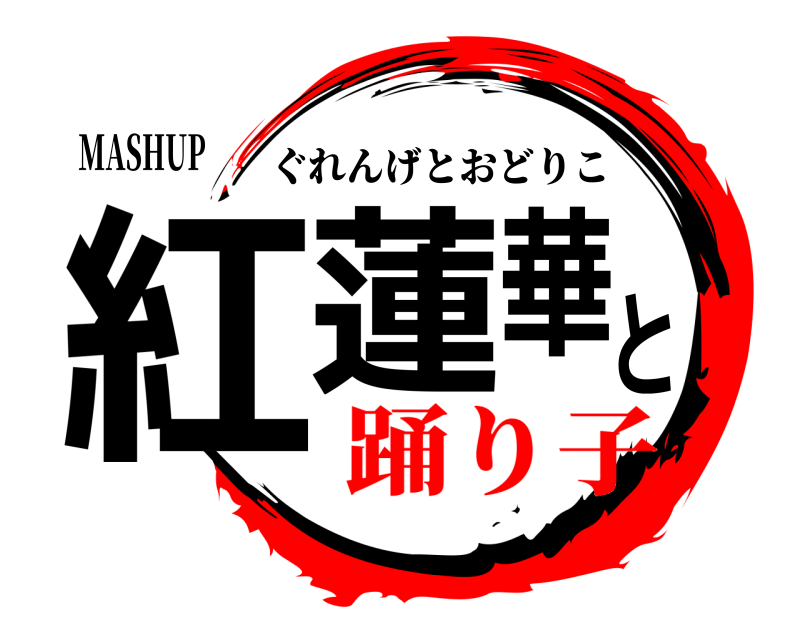 MASHUP 紅蓮華と ぐれんげとおどりこ 踊り子