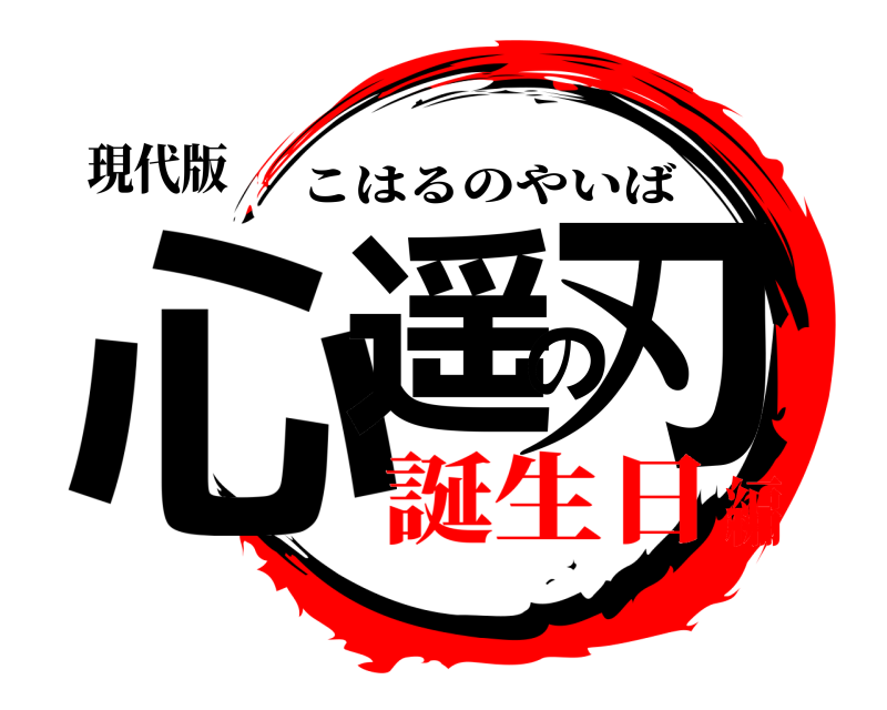 現代版 心遥の刃 こはるのやいば 誕生日編