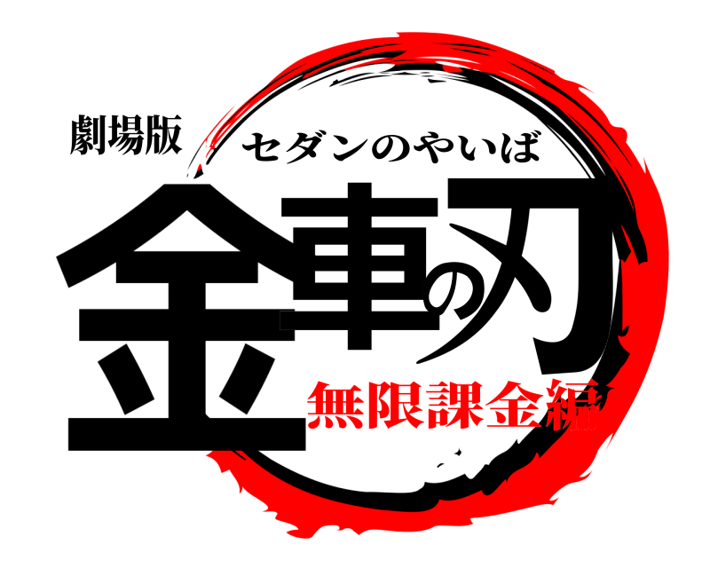 劇場版 金車の刃 セダンのやいば 無限課金編