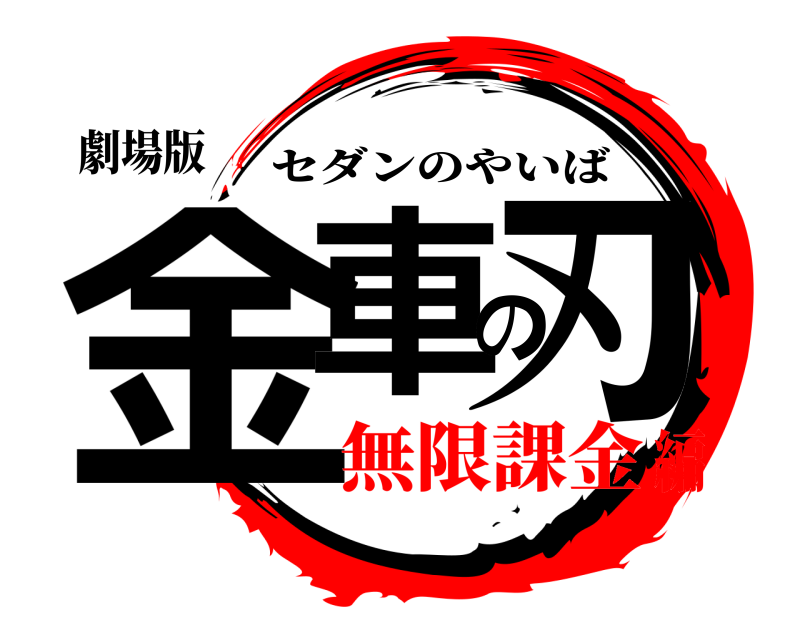 劇場版 金車の刃 セダンのやいば 無限課金編