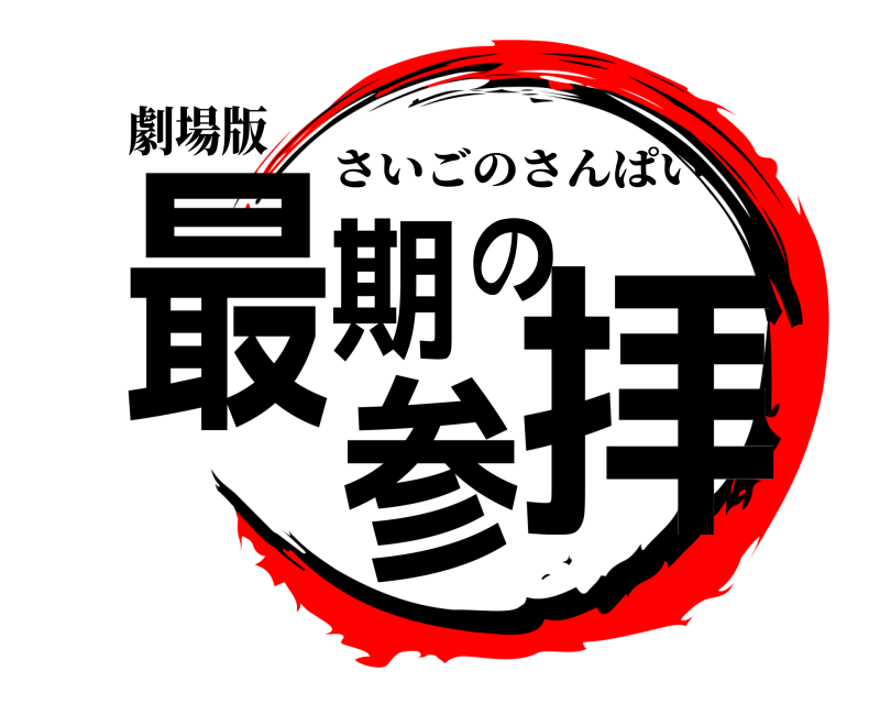 劇場版 最期参の拝 さいごのさんぱい 
