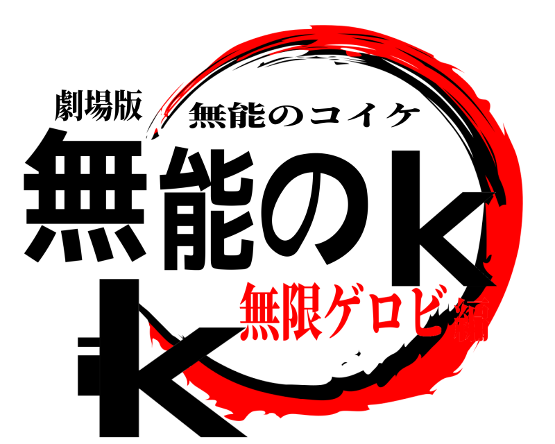劇場版 無能のkik 無能のコイケ 無限ゲロビ編