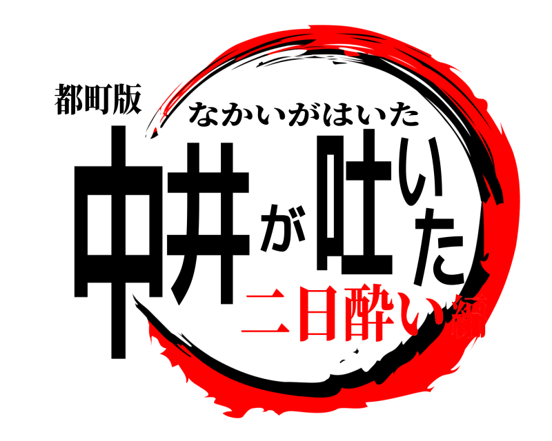 都町版 中井が吐いた なかいがはいた 二日酔い編