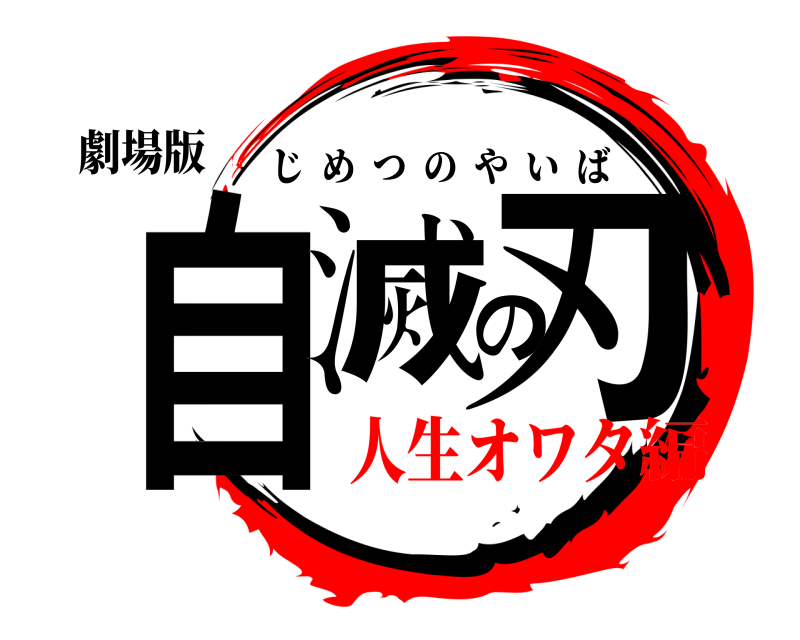 劇場版 自滅の刃 じめつのやいば 人生オワタ編