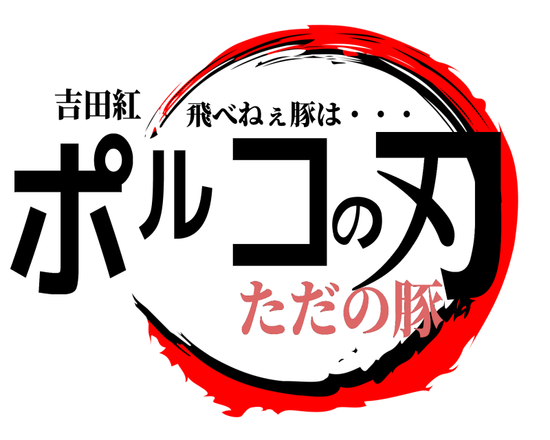 吉田紅 ポルコの刃 飛べねぇ豚は・・・ ただの豚