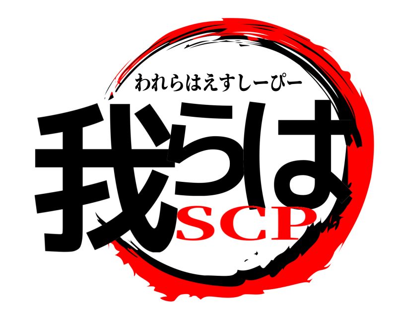  我ら は われらはえすしーぴー SCP