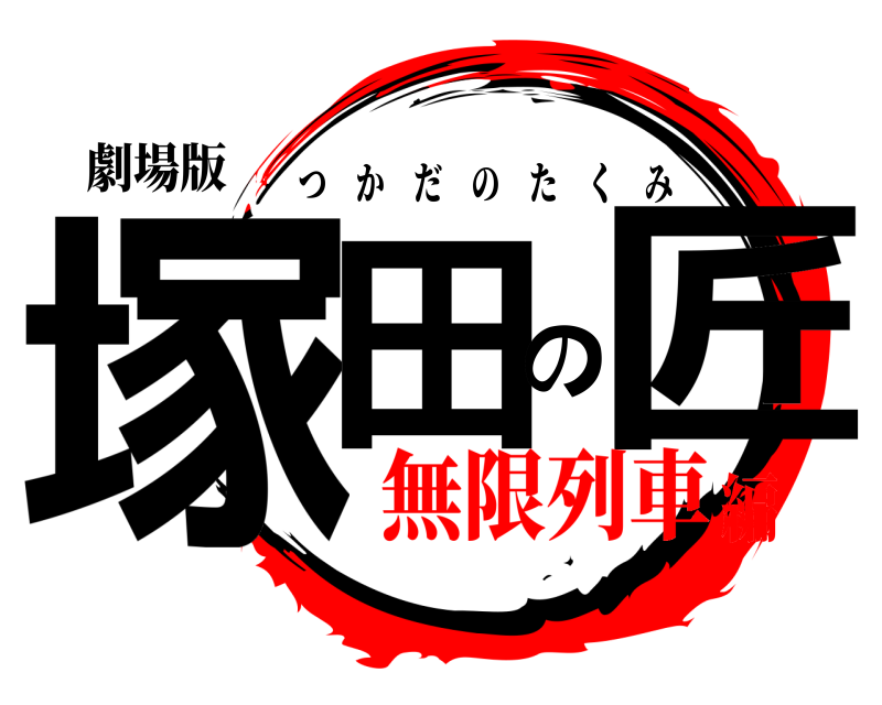 劇場版 塚田の匠 つかだのたくみ 無限列車編